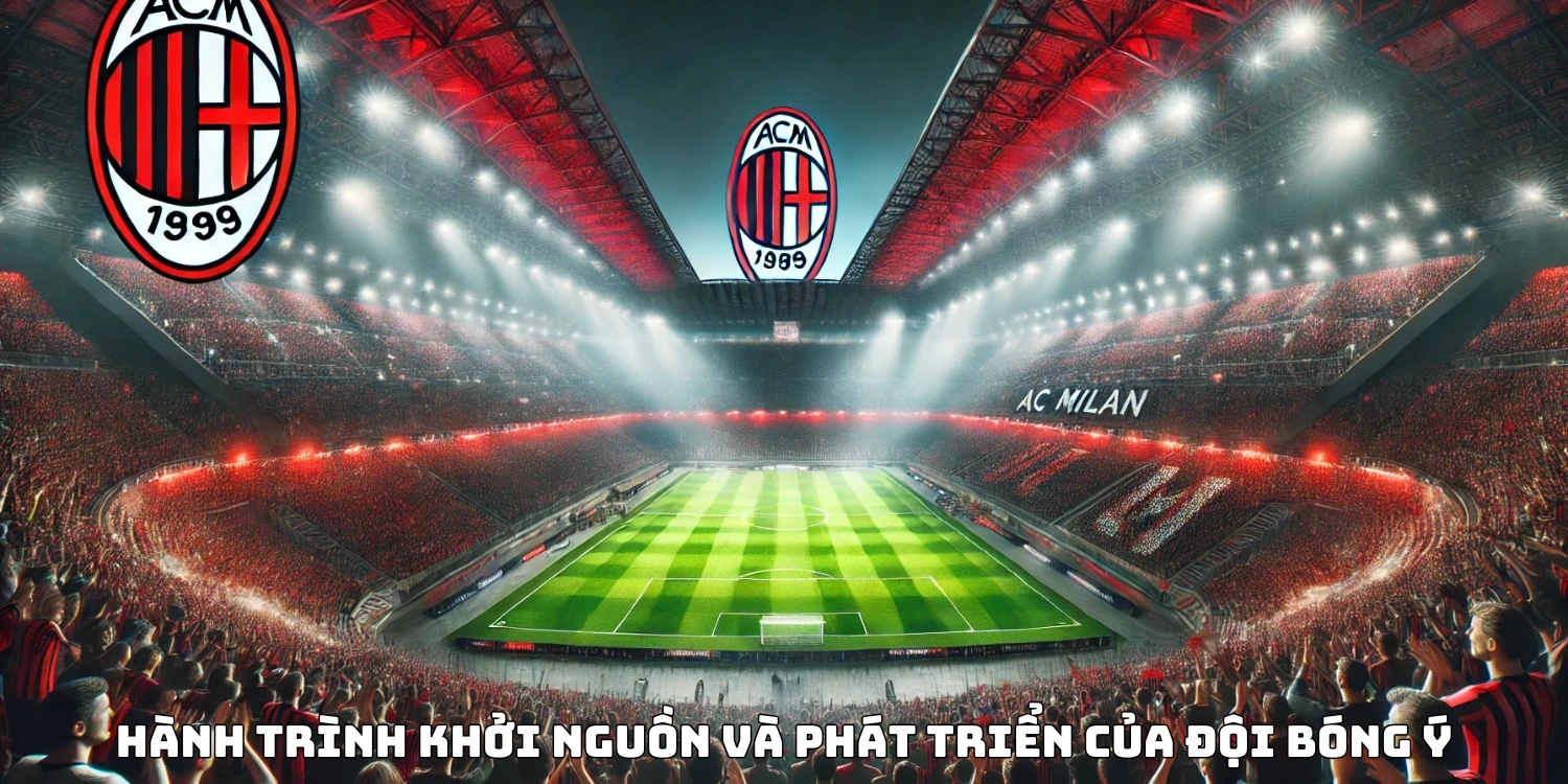 Milan: Hành trình vinh quang của một đội bóng nổi tiếng